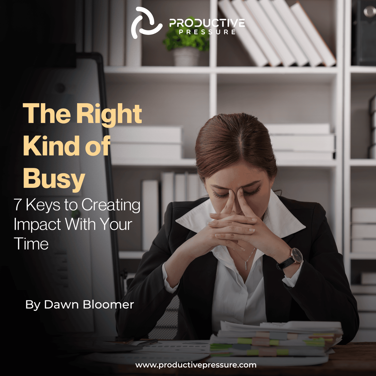 The Right Kind of Busy: 7 Keys to Creating Impact with Your Time